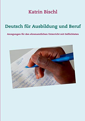Deutsch für Ausbildung und Beruf: Anregungen für den ehrenamtlichen Unterricht mit Geflüchteten